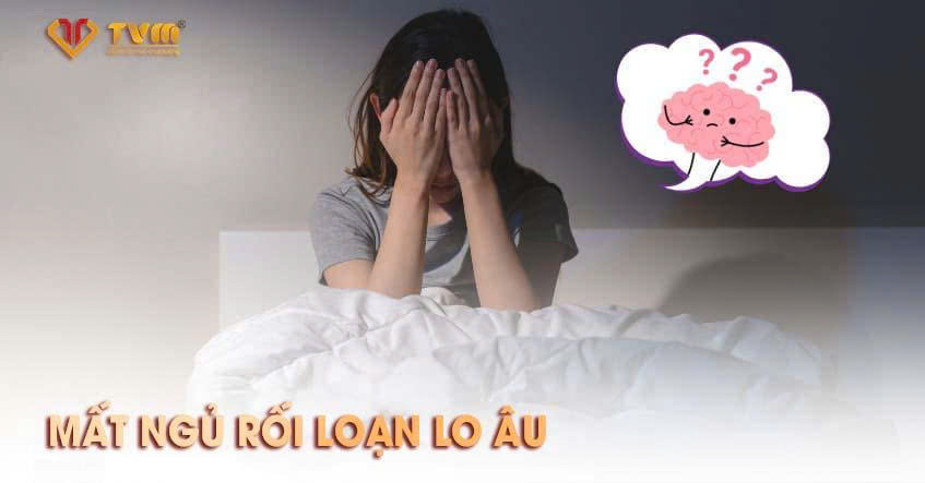 MẤT NGỦ RỐI LOẠN LO ÂU NGUYÊN NHÂN VÌ ĐÂU? CÁCH CHỮA RA SAO?